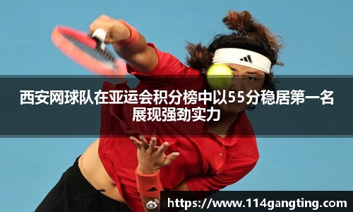 西安网球队在亚运会积分榜中以55分稳居第一名展现强劲实力
