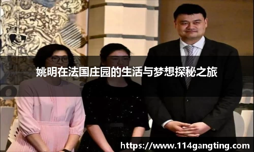 姚明在法国庄园的生活与梦想探秘之旅