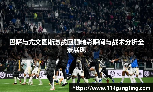 巴萨与尤文图斯激战回顾精彩瞬间与战术分析全景展现